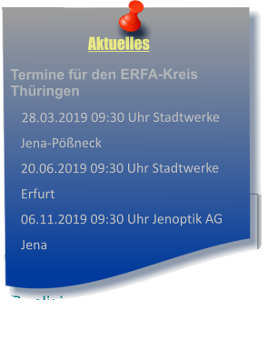 Aktuelles  Termine für den ERFA-Kreis Thüringen     28.03.2019 09:30 Uhr Stadtwerke     Jena-Pößneck    20.06.2019 09:30 Uhr Stadtwerke               Erfurt    06.11.2019 09:30 Uhr Jenoptik AG        Jena